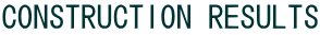 CONSTRUCTION RESULTS